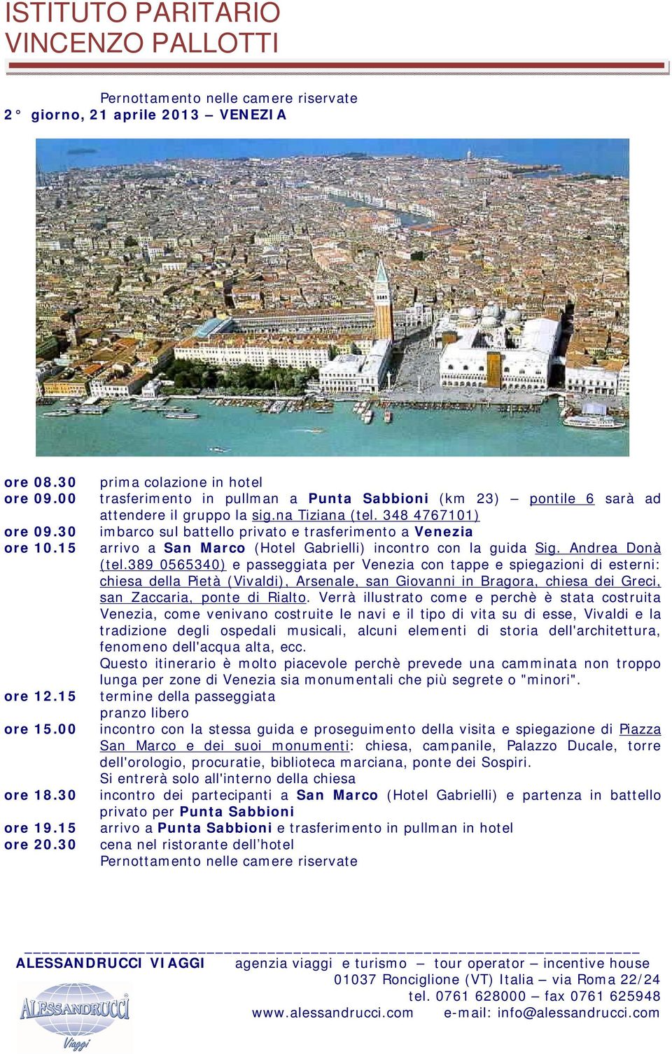 348 4767101) imbarco sul battello privato e trasferimento a Venezia arrivo a San Marco (Hotel Gabrielli) incontro con la guida Sig. Andrea Donà (tel.