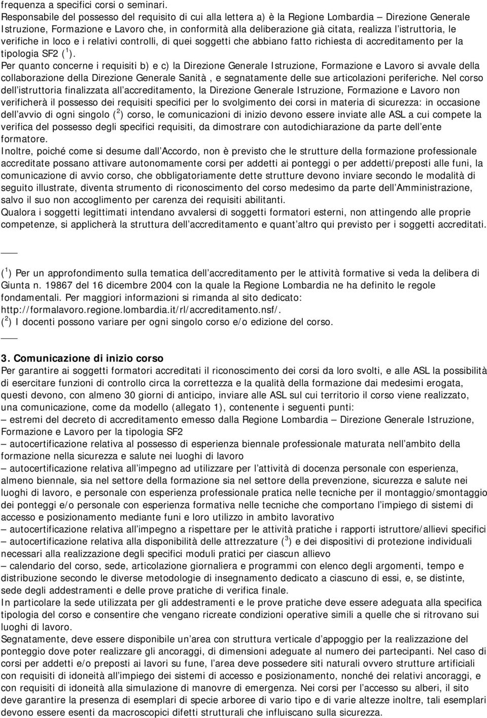 istruttoria, le verifiche in loco e i relativi controlli, di quei soggetti che abbiano fatto richiesta di accreditamento per la tipologia SF2 ( 1 ).