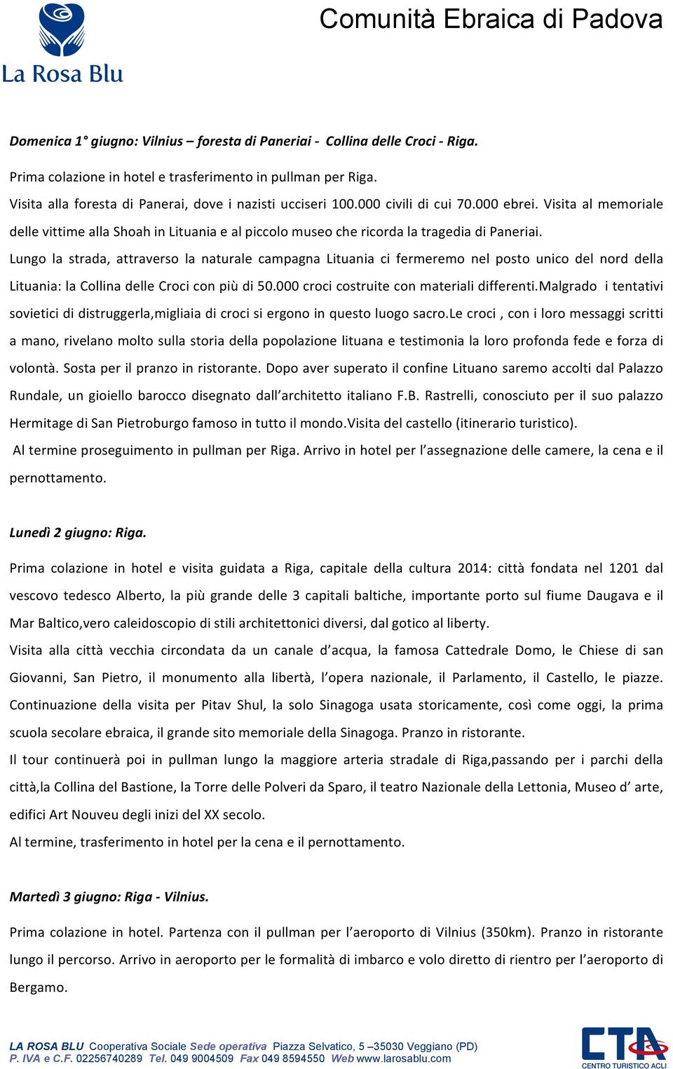 Lungo la strada, attraverso la naturale campagna Lituania ci fermeremo nel posto unico del nord della Lituania: la Collina delle Croci con più di 50.000 croci costruite con materiali differenti.