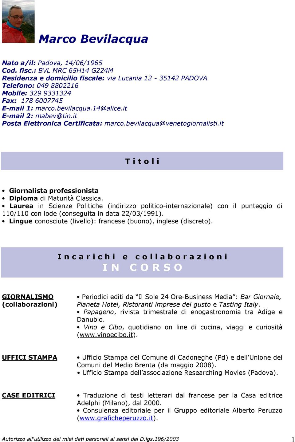 it Posta Elettronica Certificata: marco.bevilacqua@venetogiornalisti.it T i t o l i Giornalista professionista Diploma di Maturità Classica.
