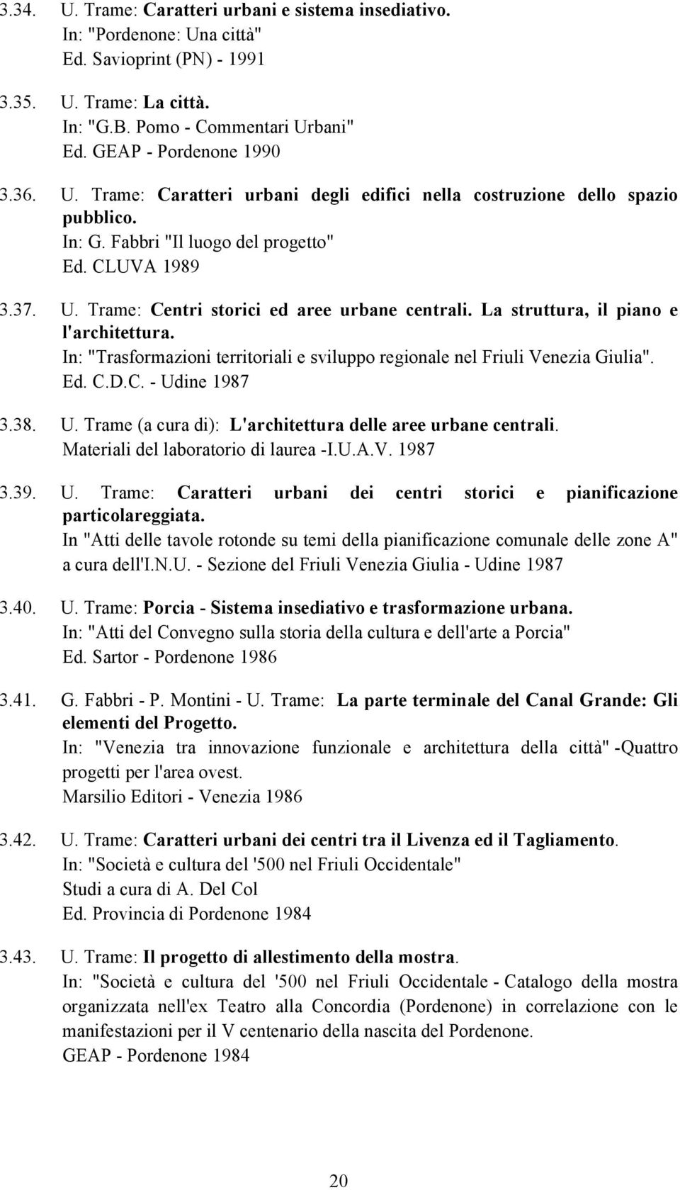 La struttura, il piano e l'architettura. In: "Trasformazioni territoriali e sviluppo regionale nel Friuli Venezia Giulia". Ed. C.D.C. - Udine 1987 3.38. U. Trame (a cura di): L'architettura delle aree urbane centrali.