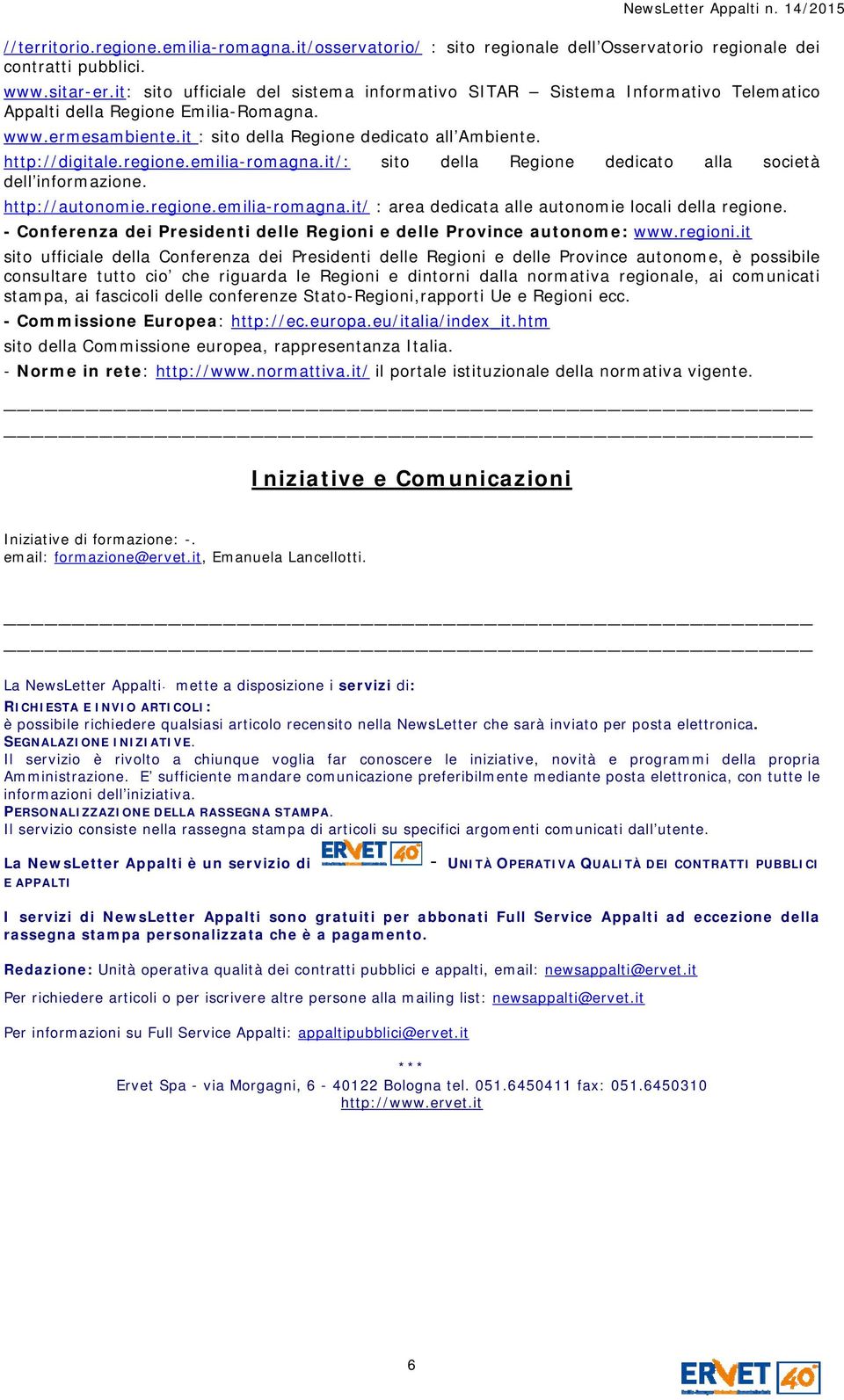 regione.emilia-romagna.it/: sito della Regione dedicato alla società dell informazione. http://autonomie.regione.emilia-romagna.it/ : area dedicata alle autonomie locali della regione.