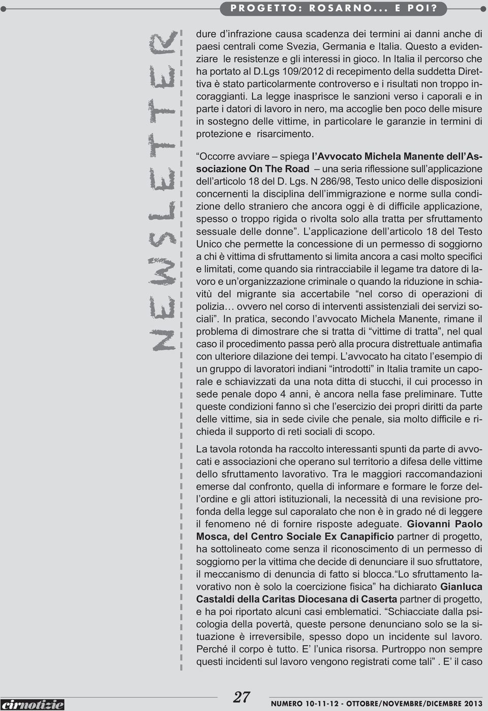 La legge inasprisce le sanzioni verso i caporali e in parte i datori di lavoro in nero, ma accoglie ben poco delle misure in sostegno delle vittime, in particolare le garanzie in termini di