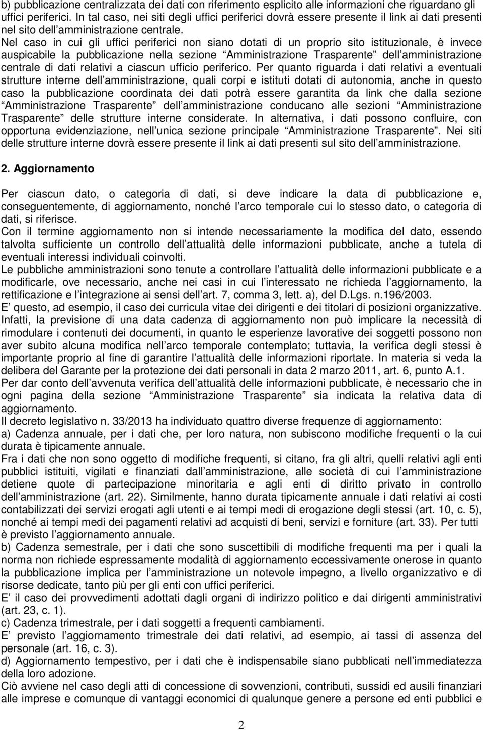 Nel caso in cui gli uffici periferici non siano dotati di un proprio sito istituzionale, è invece auspicabile la pubblicazione nella sezione Amministrazione Trasparente dell amministrazione centrale