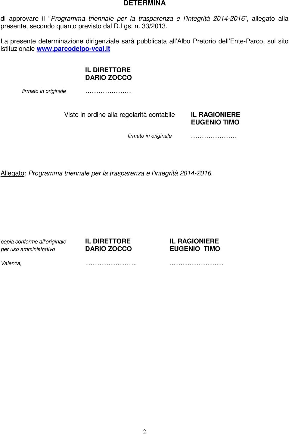 it IL DIRETTORE DARIO ZOCCO firmato in originale Visto in ordine alla regolarità contabile firmato in originale IL RAGIONIERE EUGENIO TIMO Allegato: