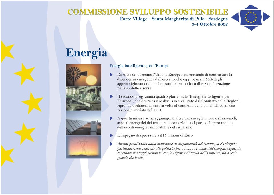 delle Regioni, riprende e rilancia la misura volta al controllo della domanda ed all'uso razionale, avviata nel 1991 A questa misura se ne aggiungono altre tre: energie nuove e rinnovabili, aspetti