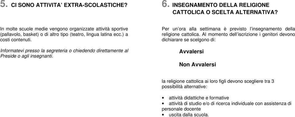 Per un ora alla settimana è previsto l insegnamento della religione cattolica.