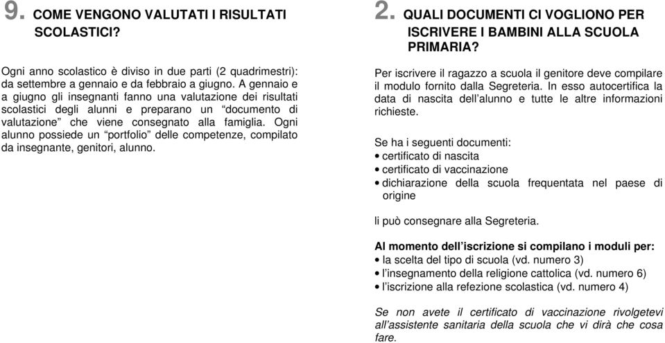 Ogni alunno possiede un portfolio delle competenze, compilato da insegnante, genitori, alunno. 2. QUALI DOCUMENTI CI VOGLIONO PER ISCRIVERE I BAMBINI ALLA SCUOLA PRIMARIA?