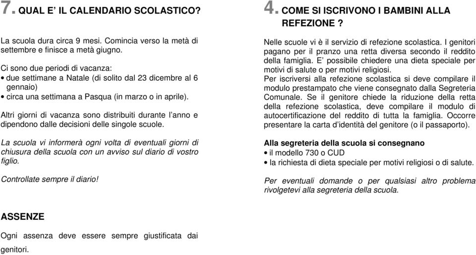 Altri giorni di vacanza sono distribuiti durante l anno e dipendono dalle decisioni delle singole scuole.