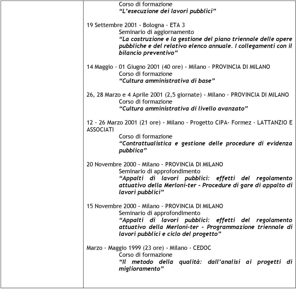 DI MILANO Cultura amministrativa di livello avanzato 12 26 Marzo 2001 (21 ore) - Milano Progetto CIPA- Formez LATTANZIO E ASSOCIATI Contrattualistica e gestione delle procedure di evidenza pubblica