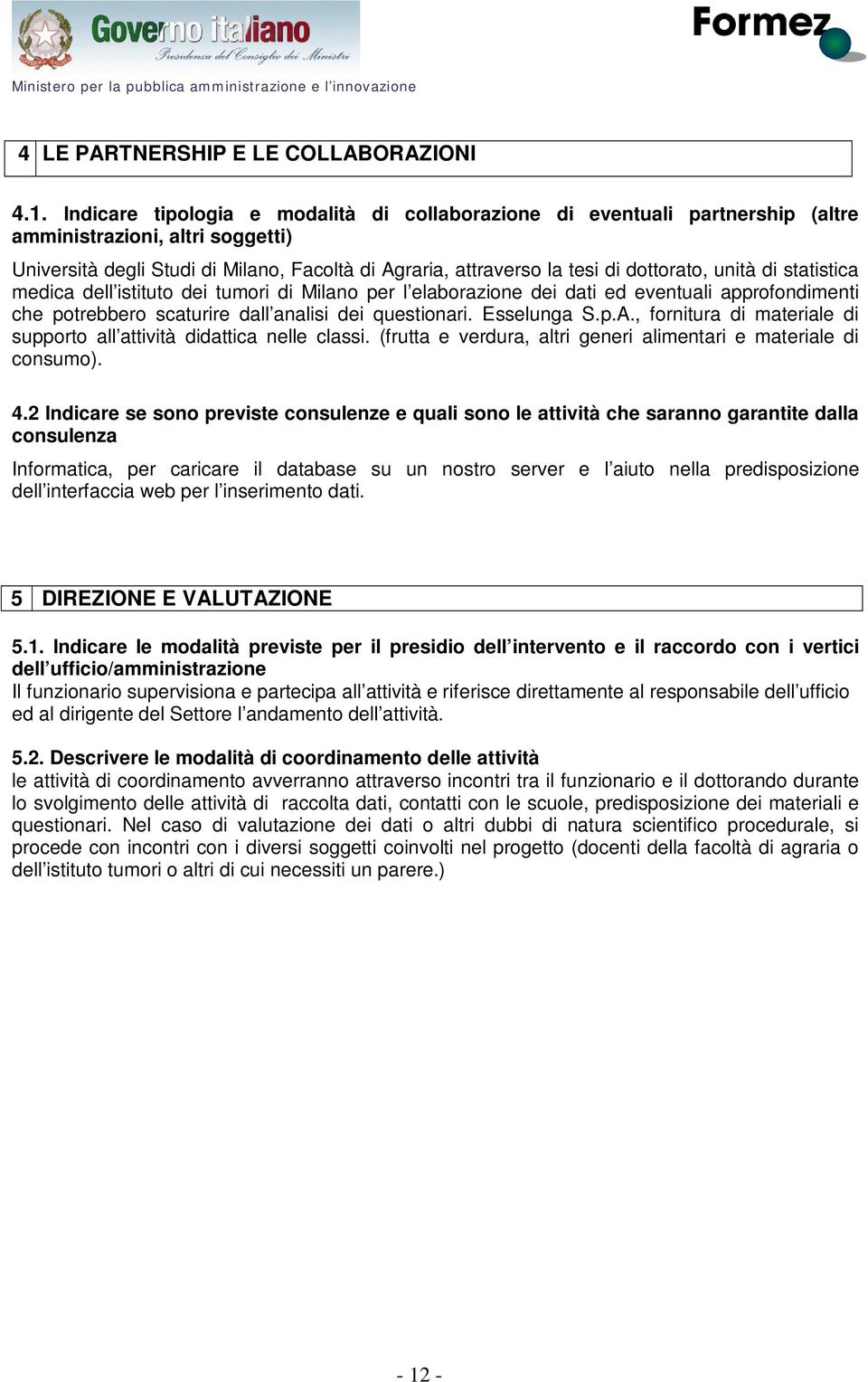 unità di statistica medica dell istituto dei tumori di Milano per l elaborazione dei dati ed eventuali approfondimenti che potrebbero scaturire dall analisi dei questionari. Esselunga S.p.A.