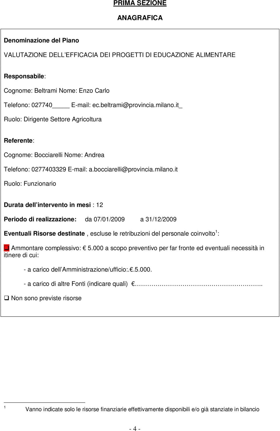 it_ Ruolo: Dirigente Settore Agricoltura Referente: Cognome: Bocciarelli Nome: Andrea Telefono: 0277403329 E-mail: a.bocciarelli@provincia.milano.