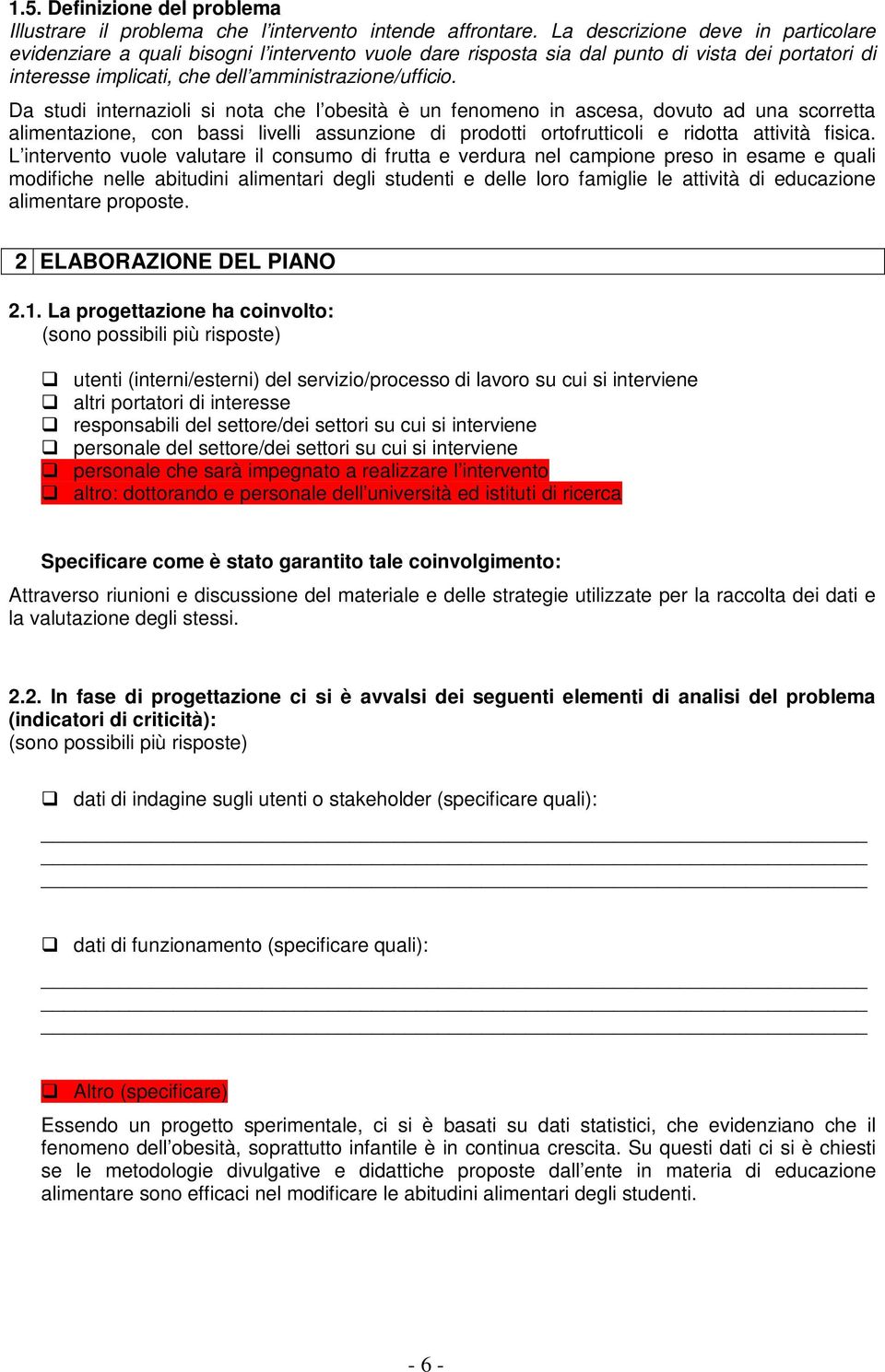 Da studi internazioli si nota che l obesità è un fenomeno in ascesa, dovuto ad una scorretta alimentazione, con bassi livelli assunzione di prodotti ortofrutticoli e ridotta attività fisica.