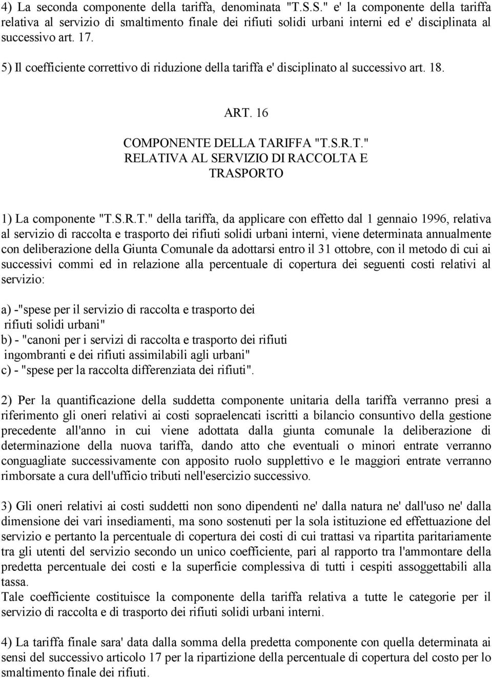 5) Il coefficiente correttivo di riduzione della tariffa e' disciplinato al successivo art. 18. ART. 16 COMPONENTE DELLA TARIFFA "T.S.R.T." RELATIVA AL SERVIZIO DI RACCOLTA E TRASPORTO 1) La componente "T.