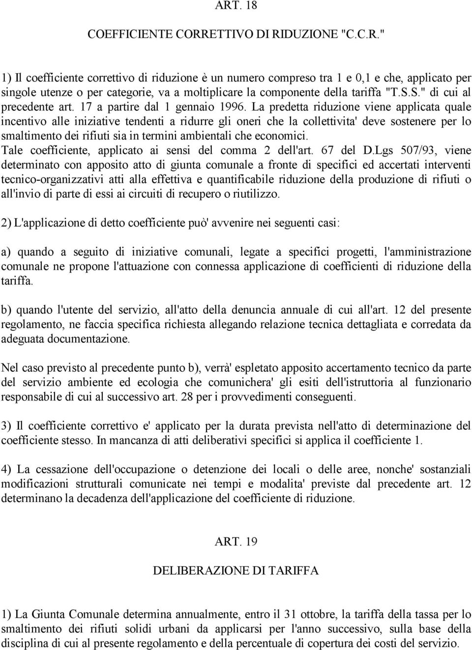 La predetta riduzione viene applicata quale incentivo alle iniziative tendenti a ridurre gli oneri che la collettivita' deve sostenere per lo smaltimento dei rifiuti sia in termini ambientali che