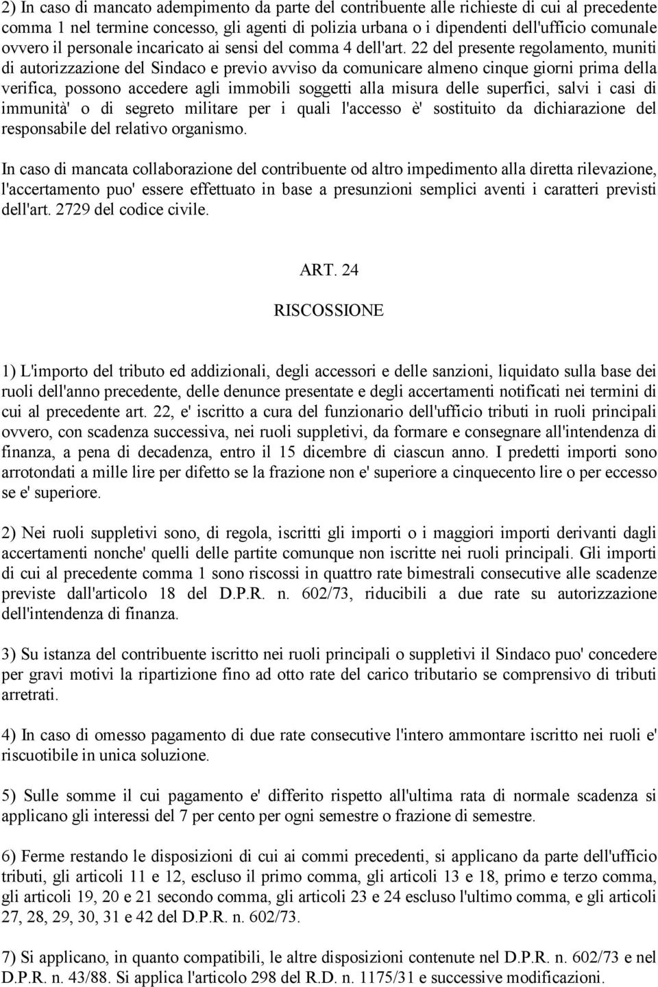 22 del presente regolamento, muniti di autorizzazione del Sindaco e previo avviso da comunicare almeno cinque giorni prima della verifica, possono accedere agli immobili soggetti alla misura delle