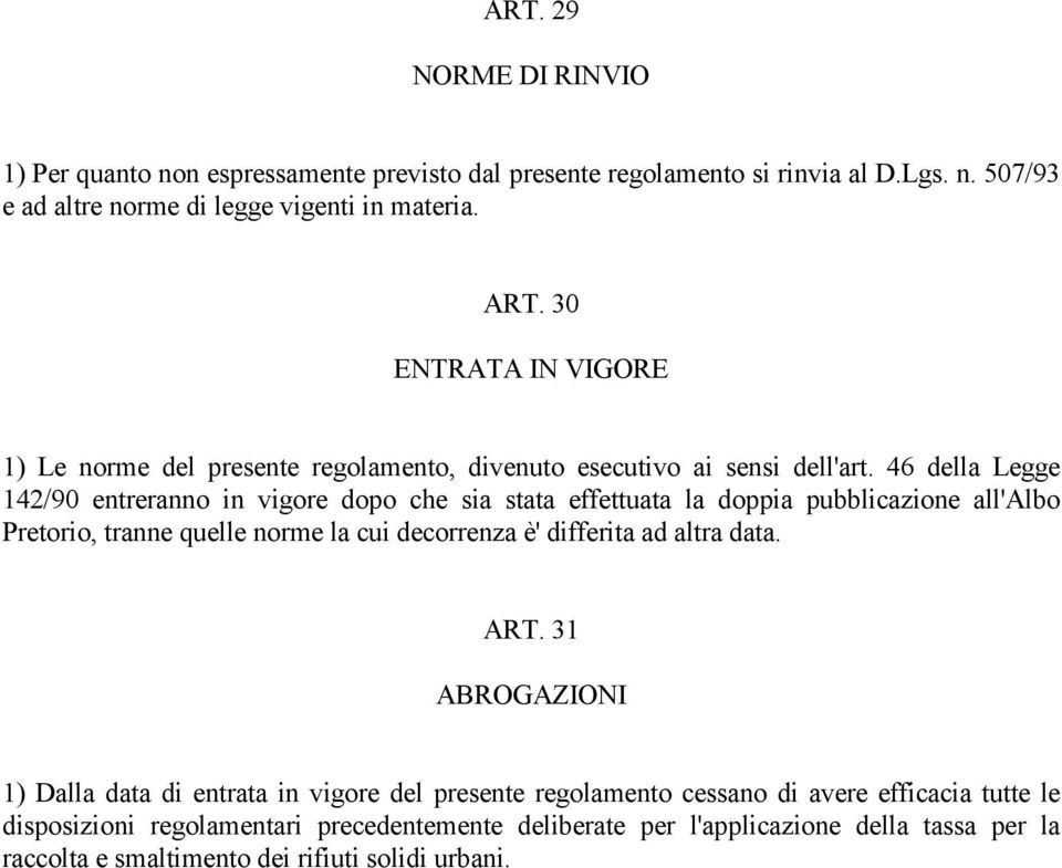 46 della Legge 142/90 entreranno in vigore dopo che sia stata effettuata la doppia pubblicazione all'albo Pretorio, tranne quelle norme la cui decorrenza è' differita ad altra