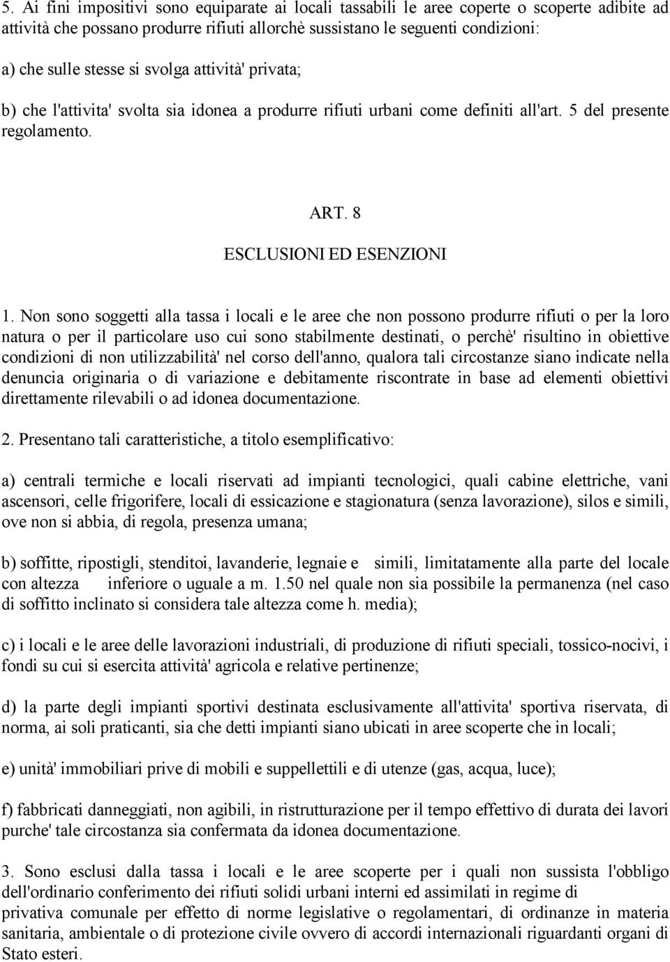 Non sono soggetti alla tassa i locali e le aree che non possono produrre rifiuti o per la loro natura o per il particolare uso cui sono stabilmente destinati, o perchè' risultino in obiettive