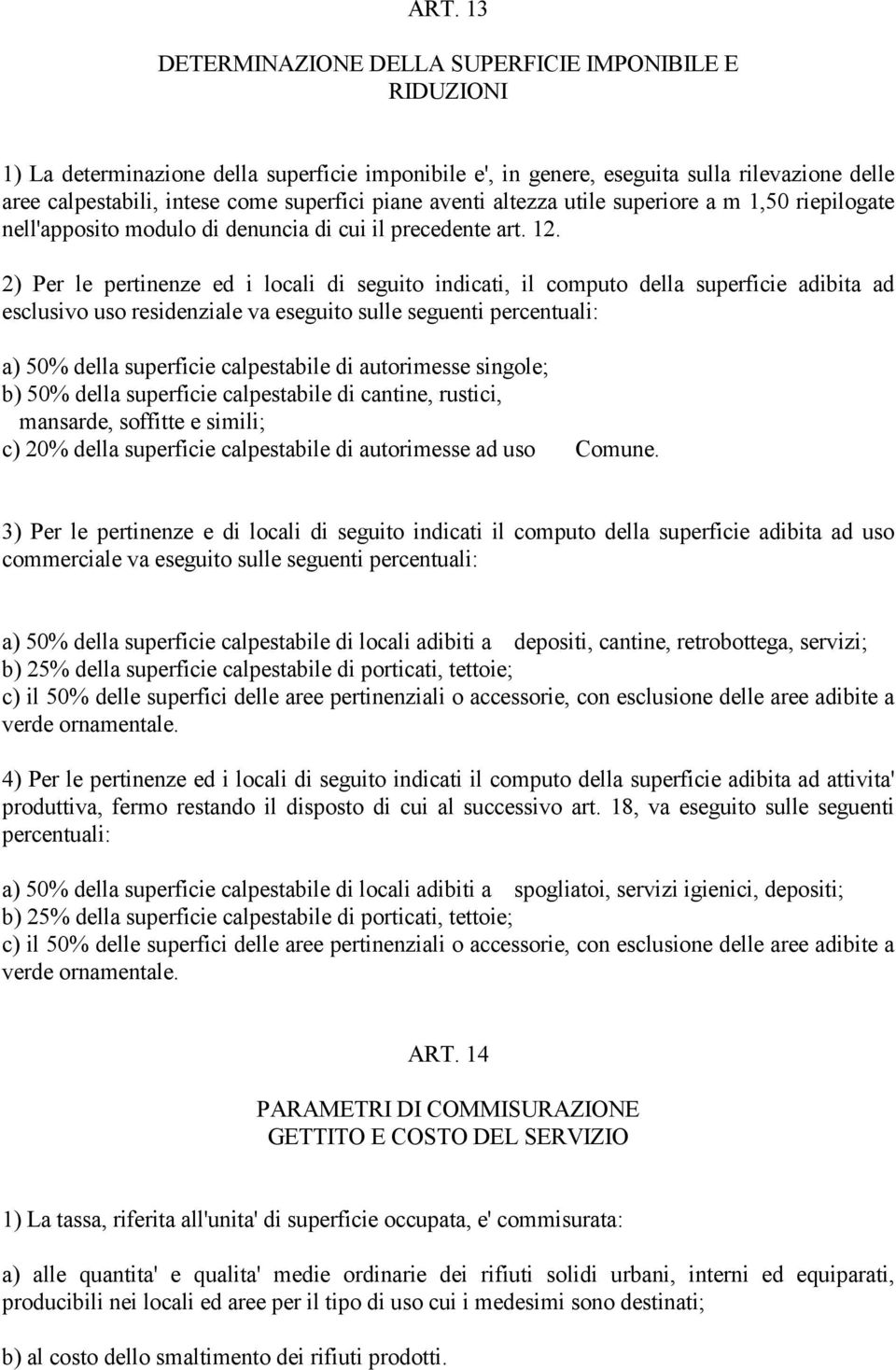 2) Per le pertinenze ed i locali di seguito indicati, il computo della superficie adibita ad esclusivo uso residenziale va eseguito sulle seguenti percentuali: a) 50% della superficie calpestabile di