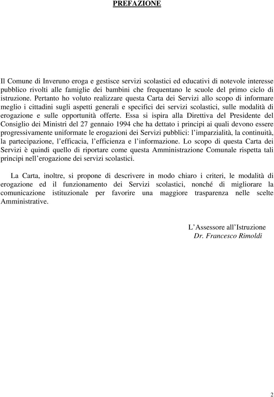 Pertanto ho voluto realizzare questa Carta dei Servizi allo scopo di informare meglio i cittadini sugli aspetti generali e specifici dei servizi scolastici, sulle modalità di erogazione e sulle