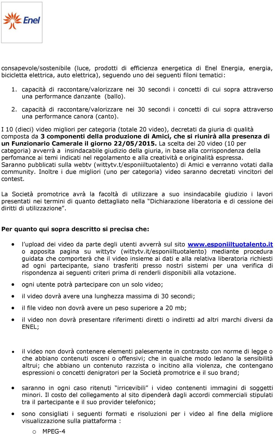 capacità di raccontare/valorizzare nei 30 secondi i concetti di cui sopra attraverso una performance canora (canto).