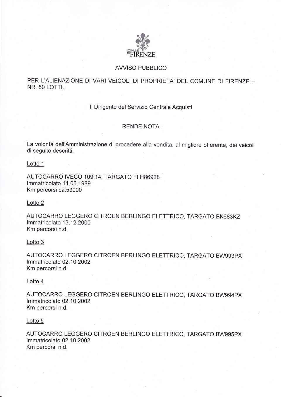 Lotto 1 AUTOCARRO IVECO 109.14, TARGATO FI HB692B lmmatricolato 1 1.05.1989 Km percorsi ca.53000 Lotto 2 AUTOCARRO LEGGERO CITROEN BERLINGO ELETTRICO, TARGATO BK683KZ lmmatricolato 1 3.12.