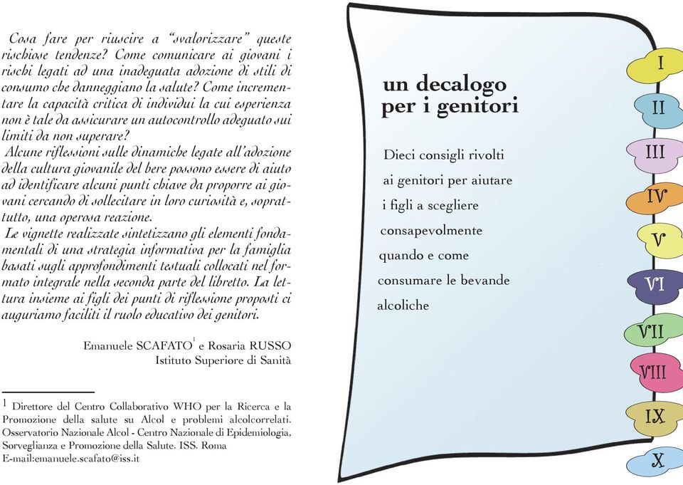 Alcune riflessioni sulle dinamiche legate all adozione della cultura giovanile del bere possono essere di aiuto ad identificare alcuni punti chiave da proporre ai giovani cercando di sollecitare in