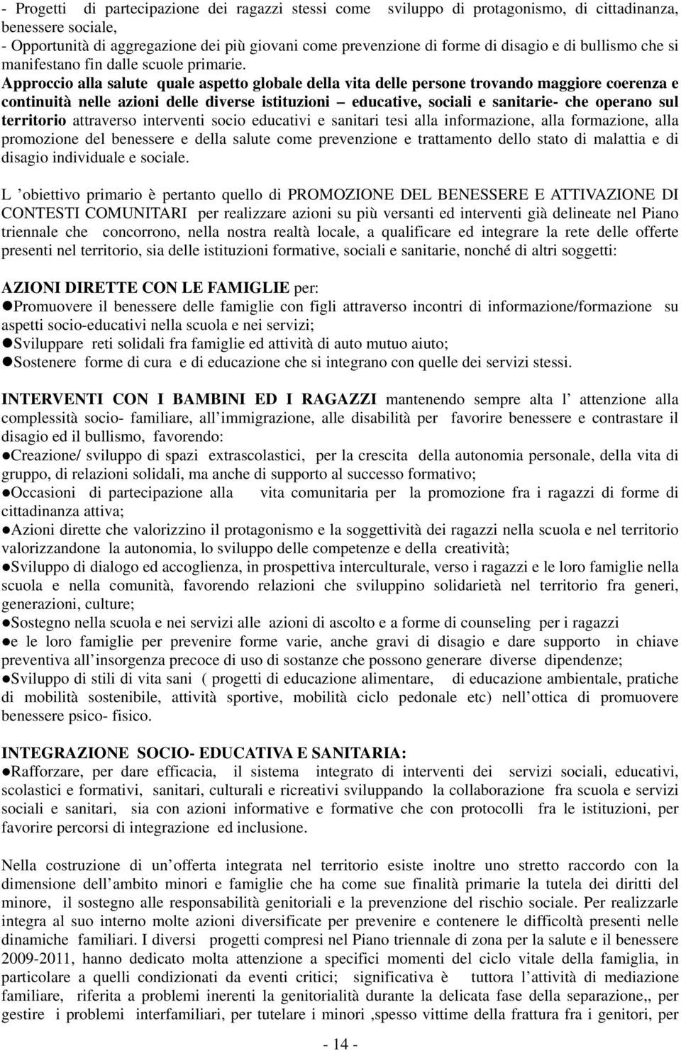 Approccio alla salute quale aspetto globale della vita delle persone trovando maggiore coerenza e continuità nelle azioni delle diverse istituzioni educative, sociali e sanitarie- che operano sul