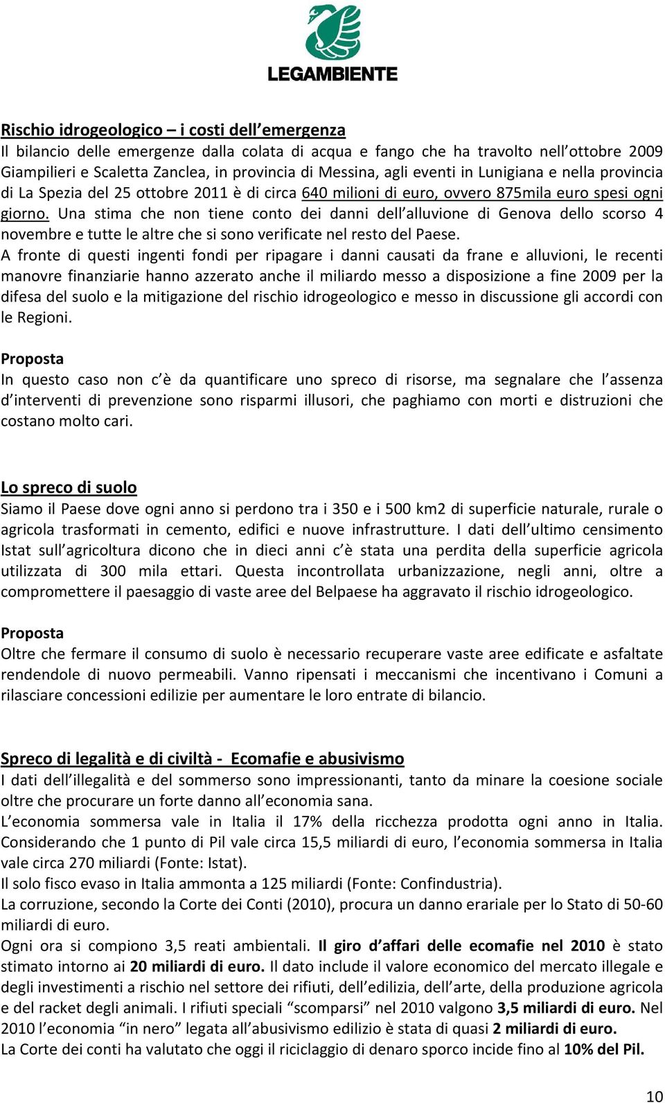 Una stima che non tiene conto dei danni dell alluvione di Genova dello scorso 4 novembre e tutte le altre che si sono verificate nel resto del Paese.