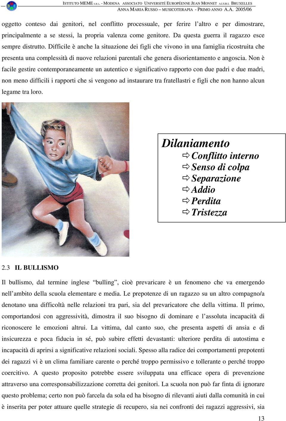 Difficile è anche la situazione dei figli che vivono in una famiglia ricostruita che presenta una complessità di nuove relazioni parentali che genera disorientamento e angoscia.