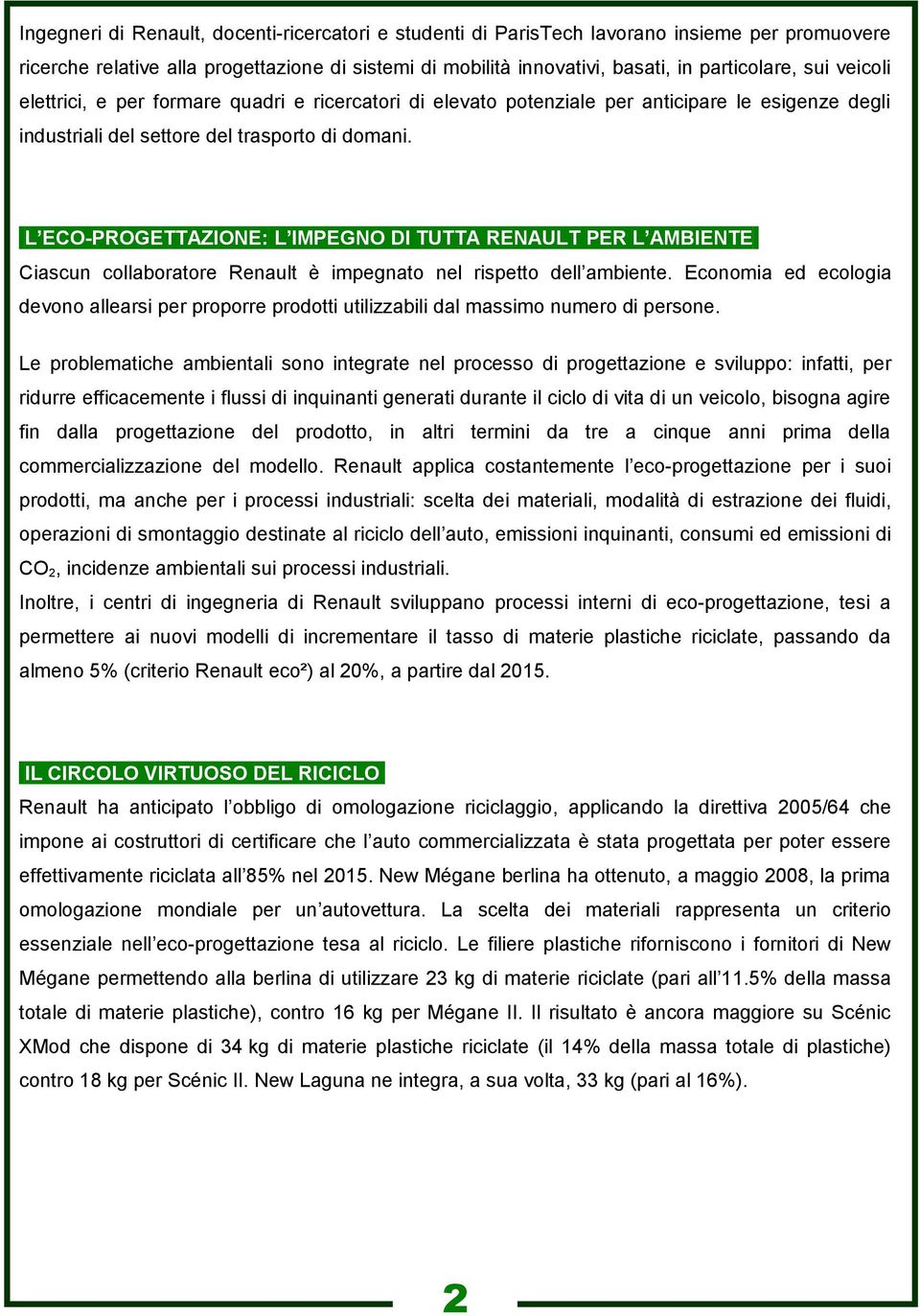 .l ECO-PROGETTAZIONE: L IMPEGNO DI TUTTA RENAULT PER L AMBIENTE. Ciascun collaboratore Renault è impegnato nel rispetto dell ambiente.