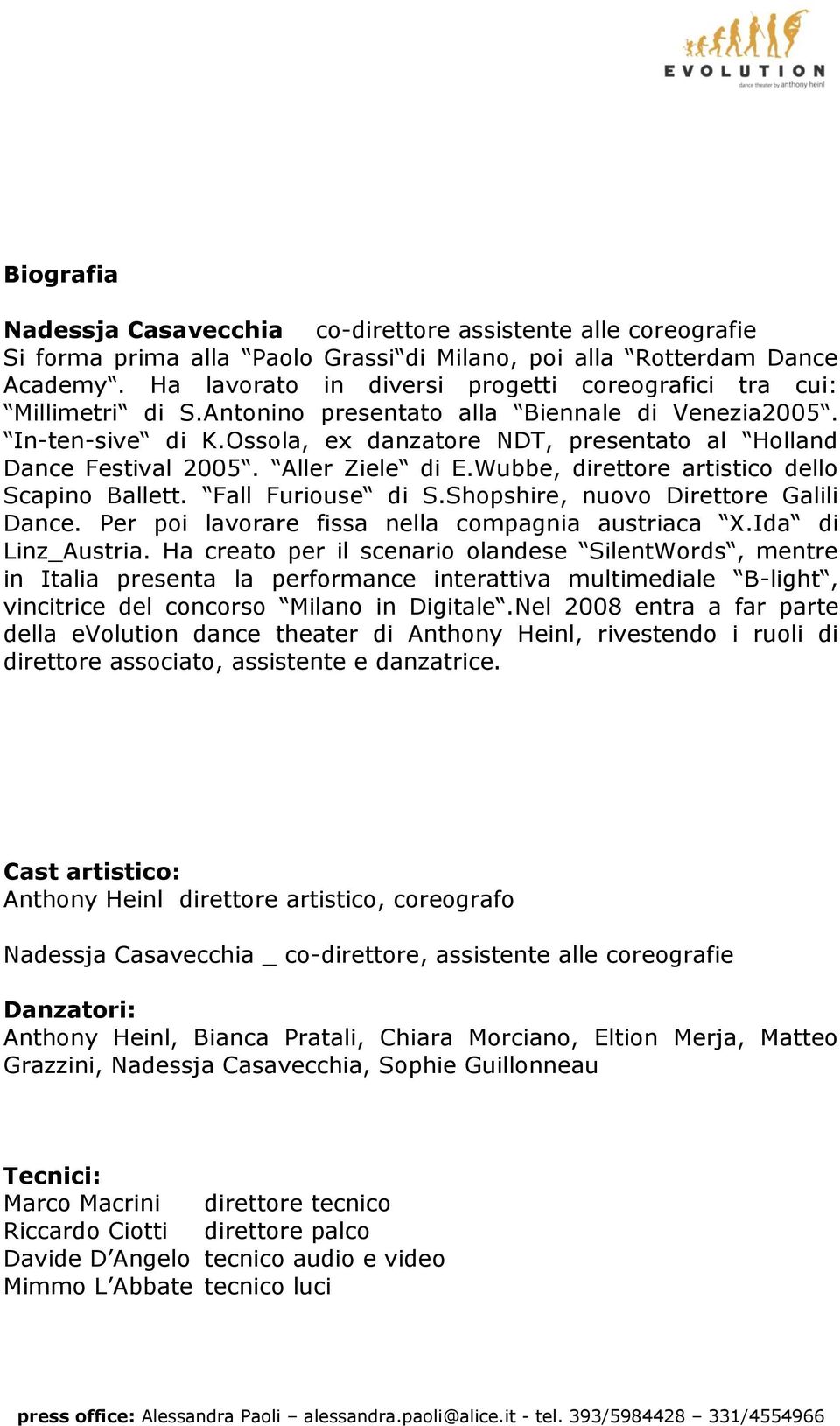 Ossola, ex danzatore NDT, presentato al Holland Dance Festival 2005. Aller Ziele di E.Wubbe, direttore artistico dello Scapino Ballett. Fall Furiouse di S.Shopshire, nuovo Direttore Galili Dance.