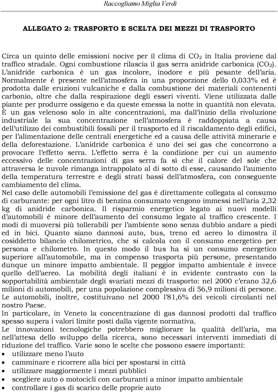 Normalmente è presente nell atmosfera in una proporzione dello 0,033% ed è prodotta dalle eruzioni vulcaniche e dalla combustione dei materiali contenenti carbonio, oltre che dalla respirazione degli