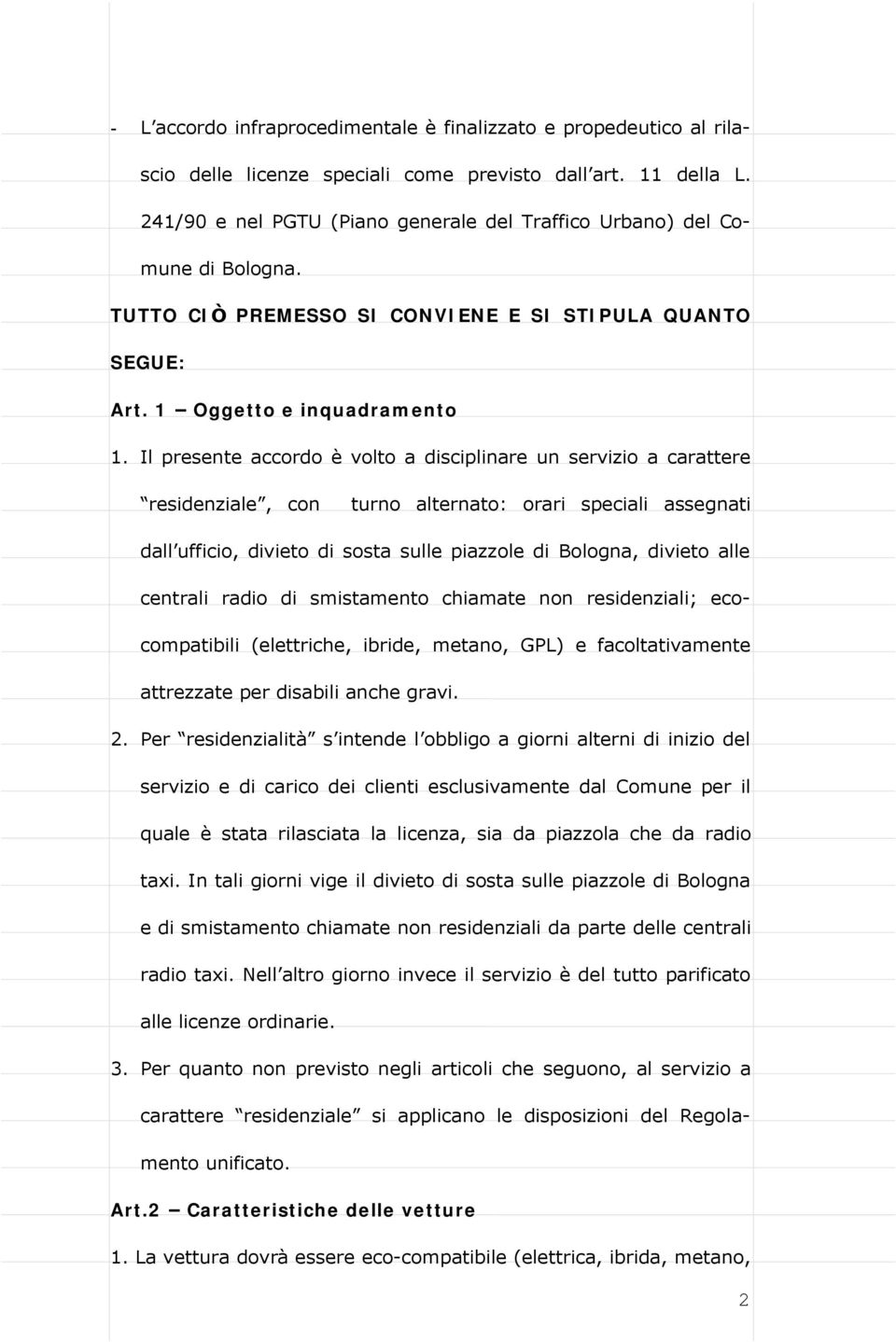 Il presente accordo è volto a disciplinare un servizio a carattere residenziale, con turno alternato: orari speciali assegnati dall ufficio, divieto di sosta sulle piazzole di Bologna, divieto alle