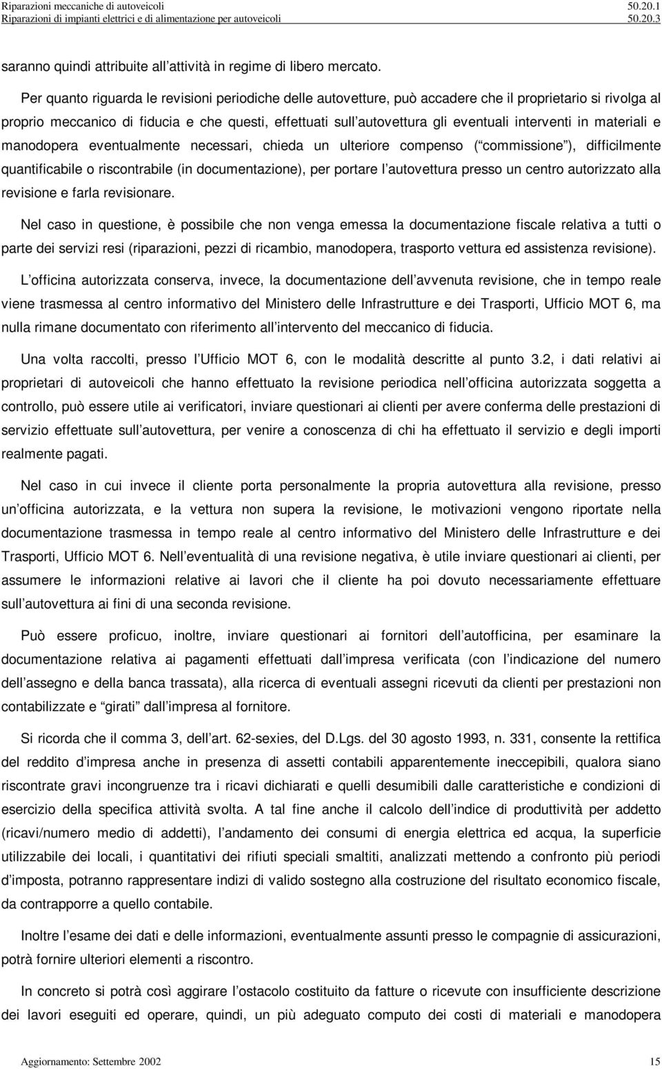 manodopera eventualmente necessar, cheda un ulterore compenso ( commssone ), dffclmente quantfcable o rscontrable (n documentazone), per portare l autovettura presso un centro autorzzato alla revsone