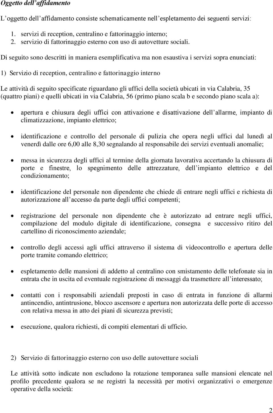 Di seguito sono descritti in maniera esemplificativa ma non esaustiva i servizi sopra enunciati: 1) Servizio di reception, centralino e fattorinaggio interno Le attività di seguito specificate