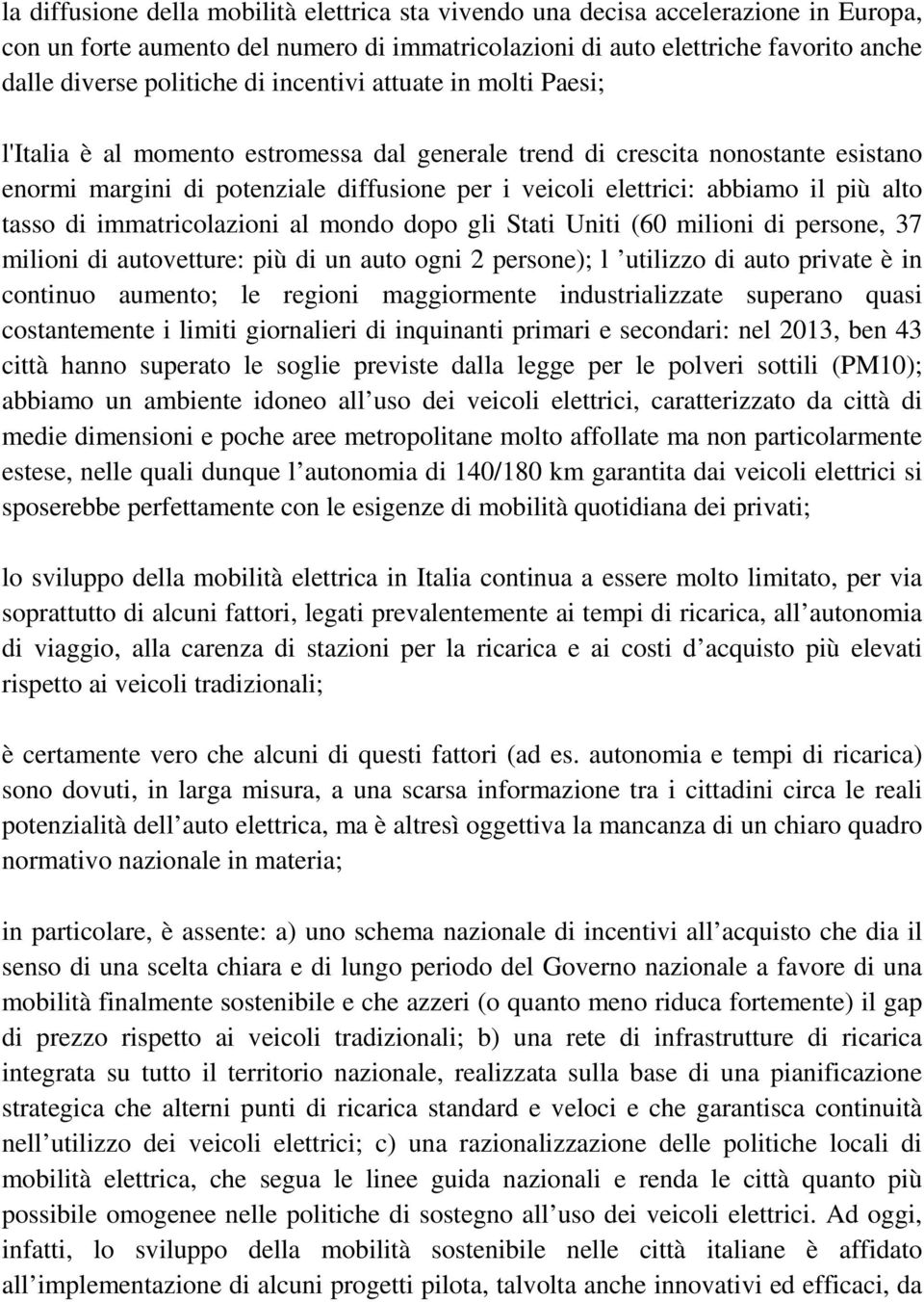 alto tasso di immatricolazioni al mondo dopo gli Stati Uniti (60 milioni di persone, 37 milioni di autovetture: più di un auto ogni 2 persone); l utilizzo di auto private è in continuo aumento; le