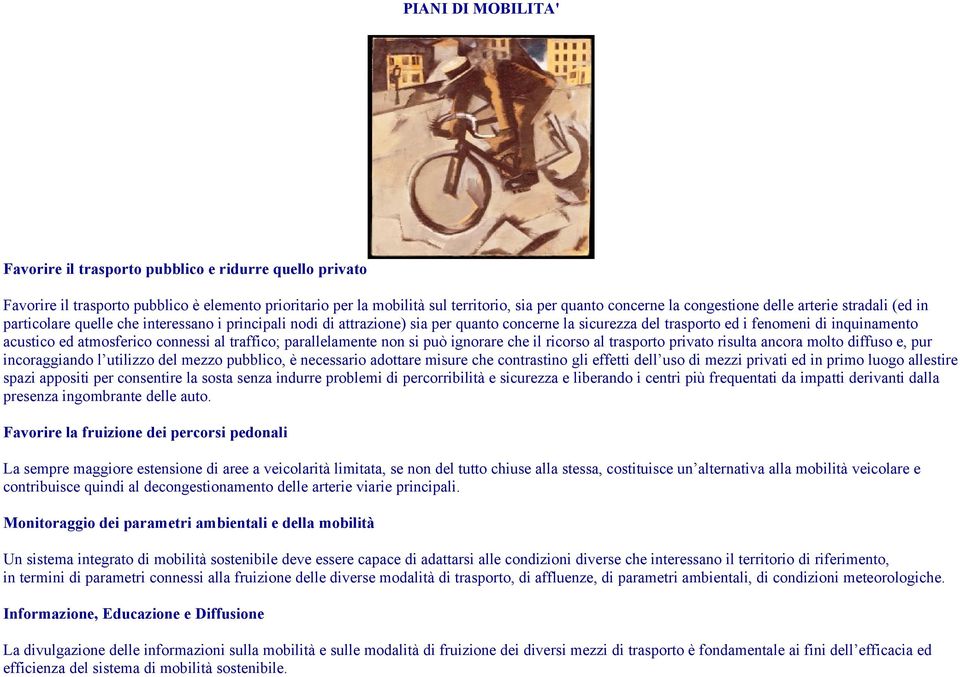 atmosferico connessi al traffico; parallelamente non si può ignorare che il ricorso al trasporto privato risulta ancora molto diffuso e, pur incoraggiando l utilizzo del mezzo pubblico, è necessario