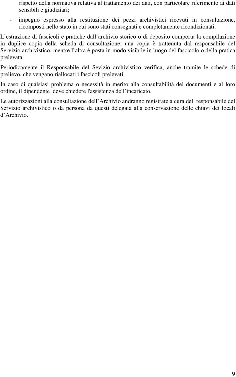 L estrazione di fascicoli e pratiche dall archivio storico o di deposito comporta la compilazione in duplice copia della scheda di consultazione: una copia è trattenuta dal responsabile del Servizio