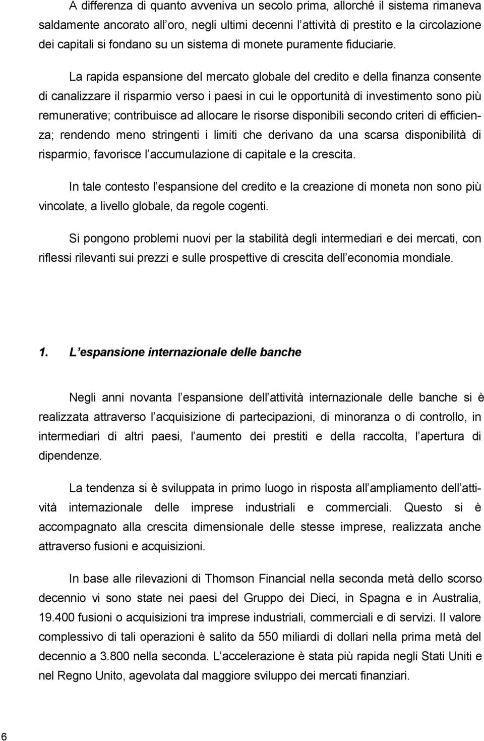 La rapida espansione del mercato globale del credito e della finanza consente di canalizzare il risparmio verso i paesi in cui le opportunità di investimento sono più remunerative; contribuisce ad