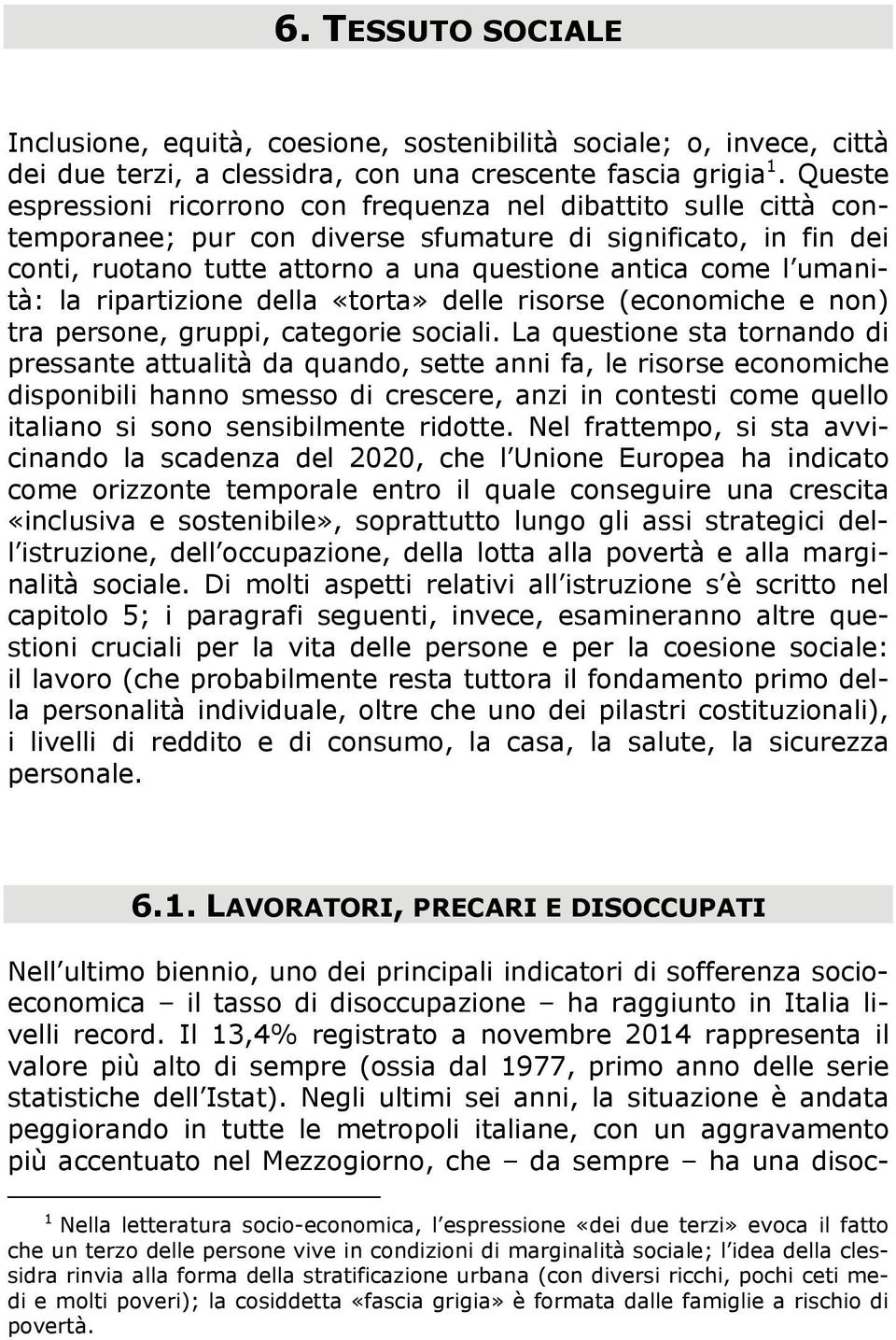 umanità: la ripartizione della «torta» delle risorse (economiche e non) tra persone, gruppi, categorie sociali.