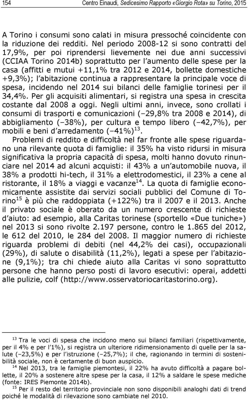 tra 2012 e 2014, bollette domestiche +9,3%); l abitazione continua a rappresentare la principale voce di spesa, incidendo nel 2014 sui bilanci delle famiglie torinesi per il 34,4%.