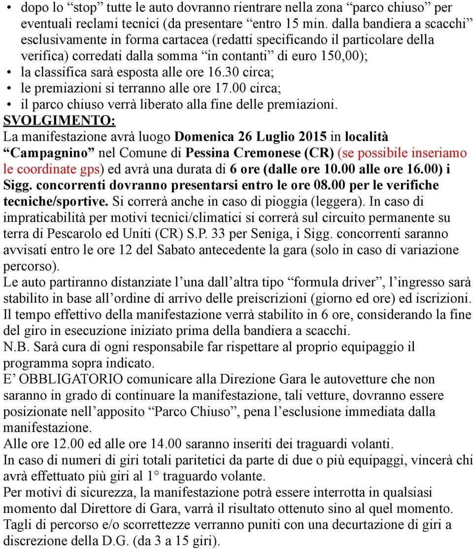 16.30 circa; le premiazioni si terranno alle ore 17.00 circa; il parco chiuso verrà liberato alla fine delle premiazioni.