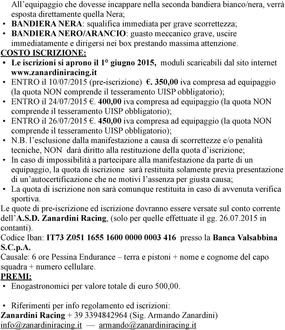 zanardiniracing.it ENTRO il 10/07/2015 (pre-iscrizione). 350,00 iva compresa ad equipaggio (la quota NON comprende il tesseramento UISP obbligatorio); ENTRO il 24/07/2015.