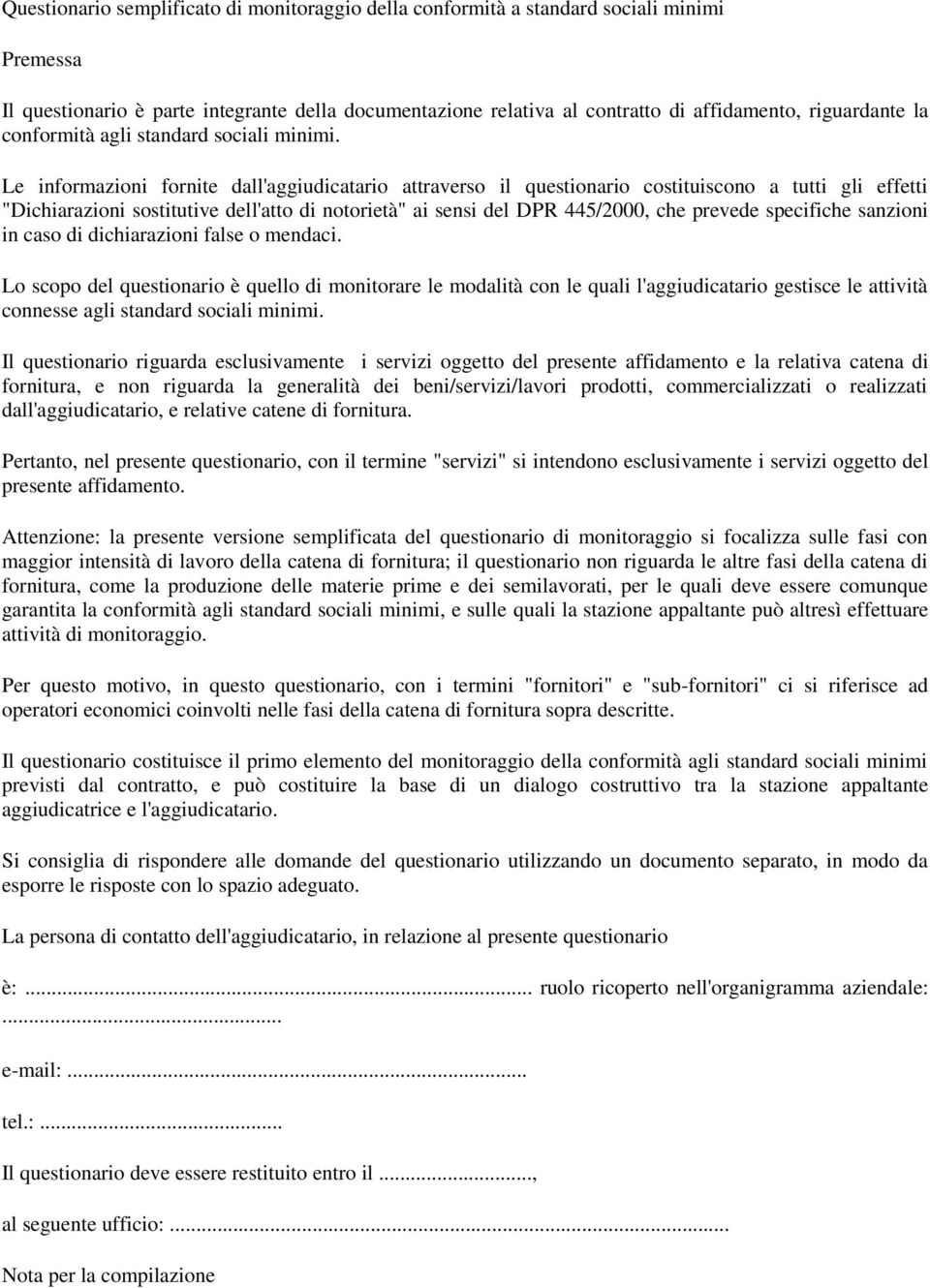 Le informazioni fornite dall'aggiudicatario attraverso il questionario costituiscono a tutti gli effetti "Dichiarazioni sostitutive dell'atto di notorietà" ai sensi del DPR 445/2000, che prevede