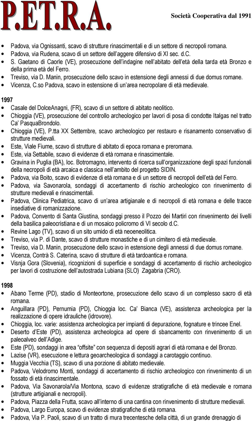 Manin, prosecuzione dello scavo in estensione degli annessi di due domus romane. Vicenza, C.so Padova, scavo in estensione di un area necropolare di età medievale.