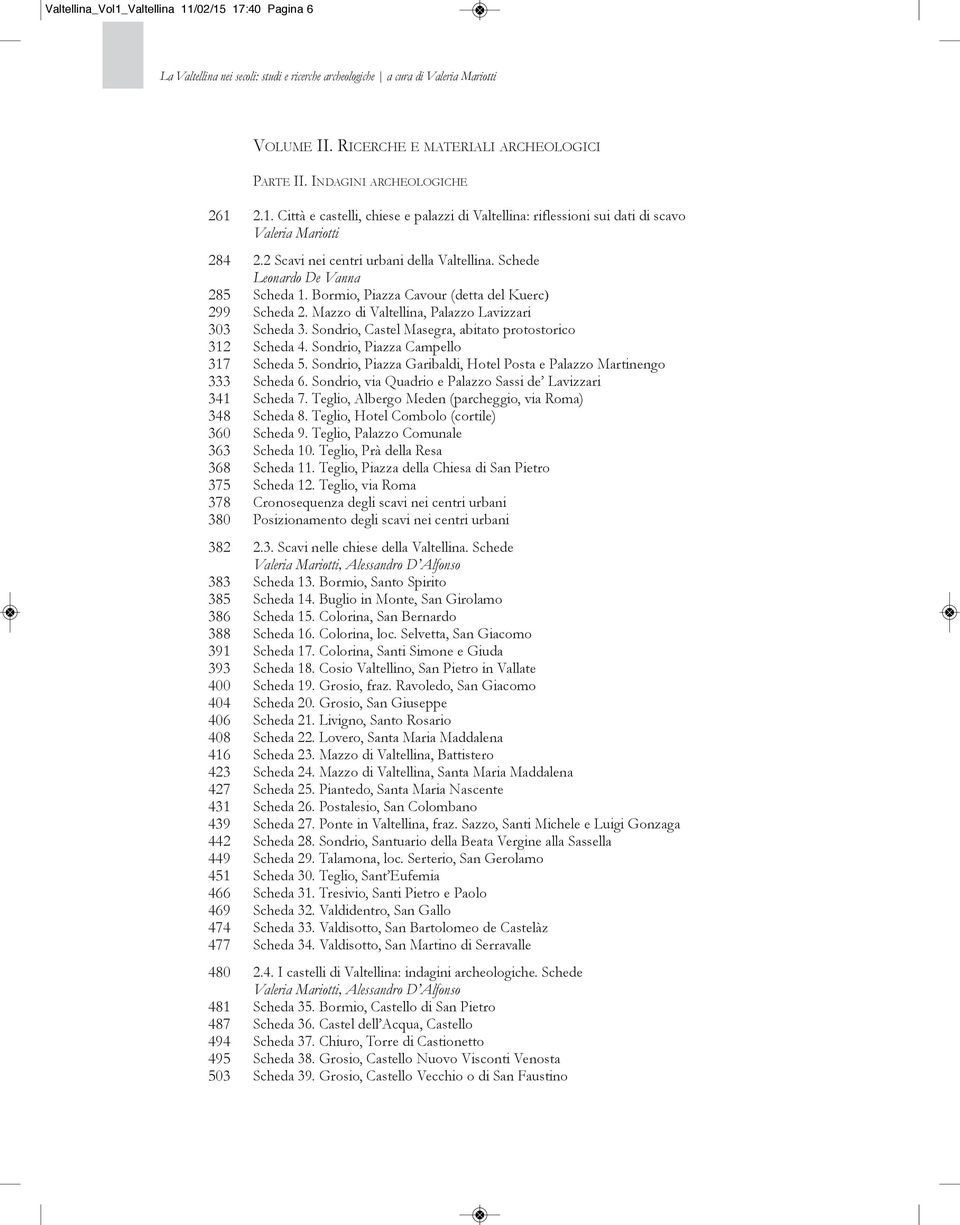 503 2.1. Città e castelli, chiese e palazzi di Valtellina: riflessioni sui dati di scavo Valeria Mariotti 2.2 Scavi nei centri urbani della Valtellina. Schede Leonardo De Vanna Scheda 1.