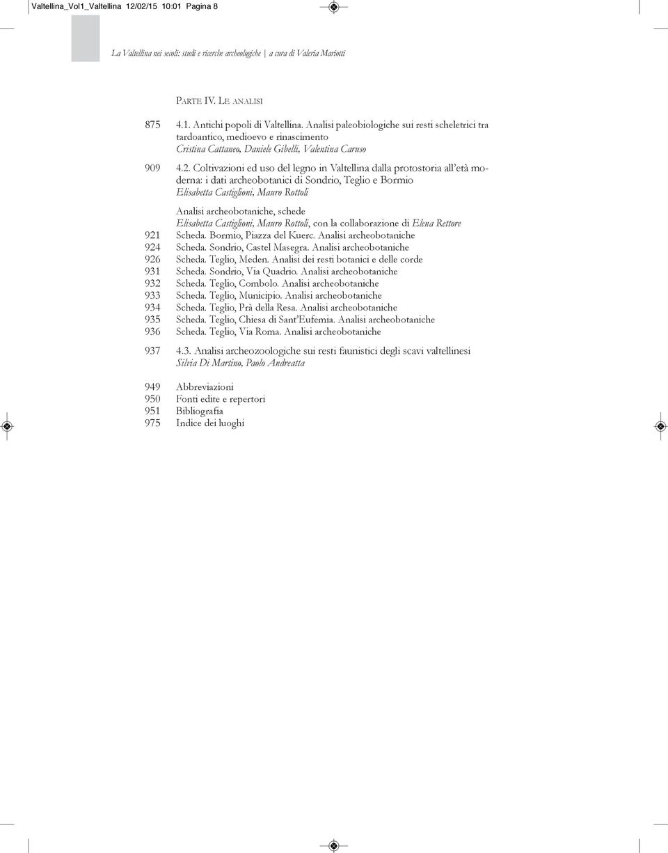 Coltivazioni ed uso del legno in Valtellina dalla protostoria all età moderna: i dati archeobotanici di sondrio, teglio e Bormio Elisabetta Castiglioni, Mauro Rottoli analisi archeobotaniche, schede