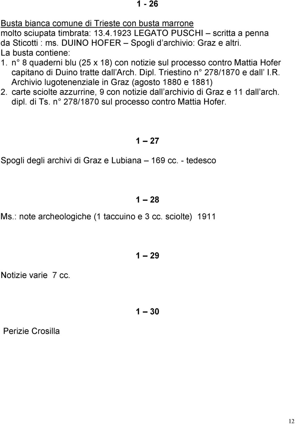 Dipl. Triestino n 278/1870 e dall I.R. Archivio lugotenenziale in Graz (agosto 1880 e 1881) 2. carte sciolte azzurrine, 9 con notizie dall archivio di Graz e 11 dall arch. dipl.