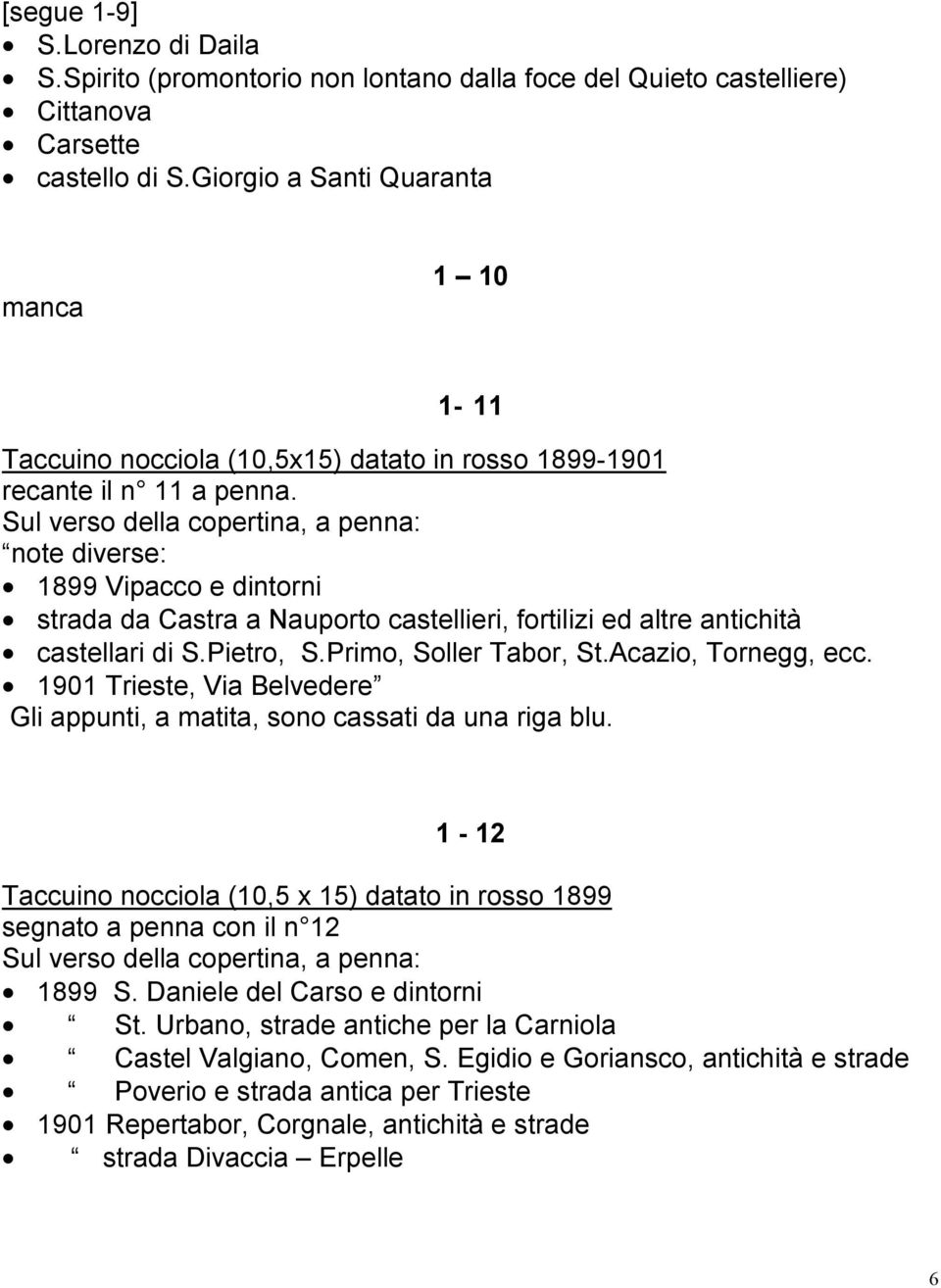 Sul verso della copertina, a penna: note diverse: 1899 Vipacco e dintorni strada da Castra a Nauporto castellieri, fortilizi ed altre antichità castellari di S.Pietro, S.Primo, Soller Tabor, St.